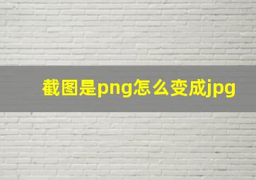 截图是png怎么变成jpg