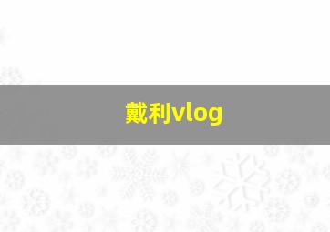 戴利vlog