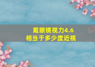 戴眼镜视力4.6相当于多少度近视