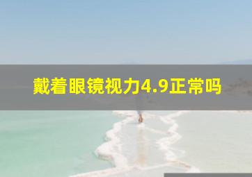 戴着眼镜视力4.9正常吗