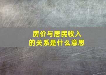 房价与居民收入的关系是什么意思