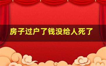 房子过户了钱没给人死了