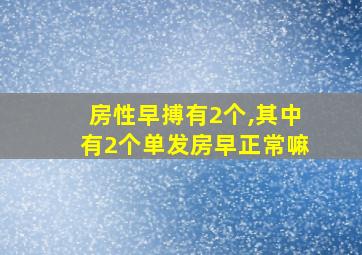 房性早搏有2个,其中有2个单发房早正常嘛