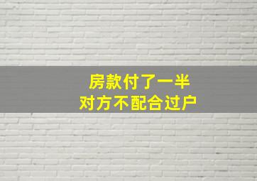 房款付了一半对方不配合过户