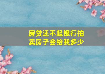 房贷还不起银行拍卖房子会给我多少