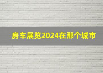 房车展览2024在那个城市