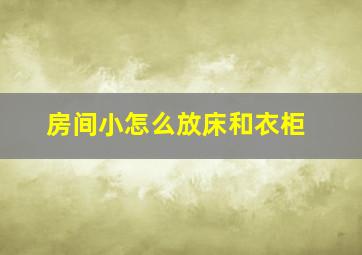 房间小怎么放床和衣柜