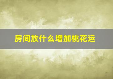 房间放什么增加桃花运