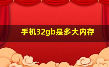 手机32gb是多大内存