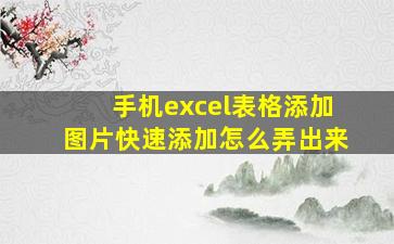 手机excel表格添加图片快速添加怎么弄出来