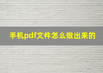 手机pdf文件怎么做出来的