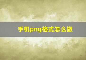 手机png格式怎么做