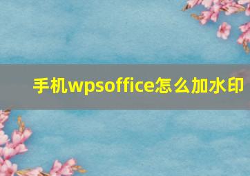 手机wpsoffice怎么加水印