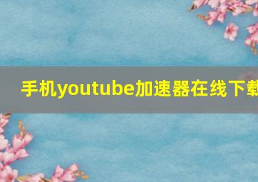 手机youtube加速器在线下载