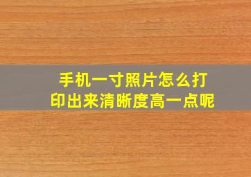 手机一寸照片怎么打印出来清晰度高一点呢