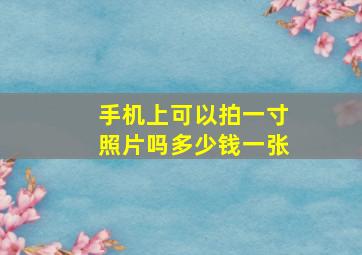 手机上可以拍一寸照片吗多少钱一张