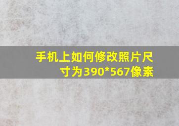 手机上如何修改照片尺寸为390*567像素