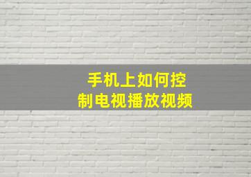 手机上如何控制电视播放视频