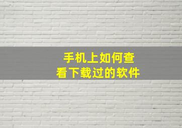 手机上如何查看下载过的软件