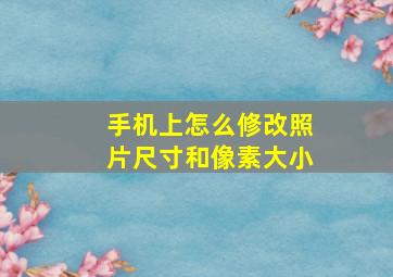 手机上怎么修改照片尺寸和像素大小