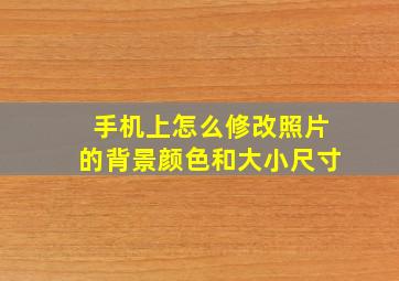 手机上怎么修改照片的背景颜色和大小尺寸