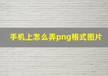 手机上怎么弄png格式图片