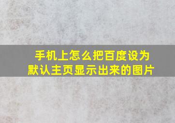 手机上怎么把百度设为默认主页显示出来的图片