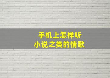 手机上怎样听小说之类的情歌