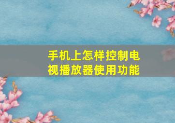 手机上怎样控制电视播放器使用功能