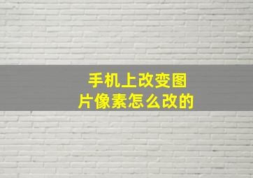 手机上改变图片像素怎么改的