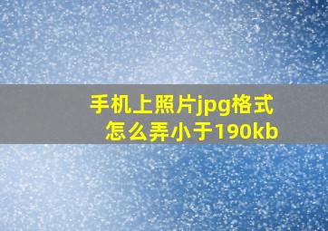 手机上照片jpg格式怎么弄小于190kb