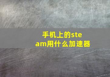 手机上的steam用什么加速器