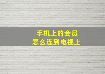 手机上的会员怎么连到电视上