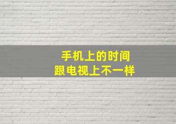 手机上的时间跟电视上不一样