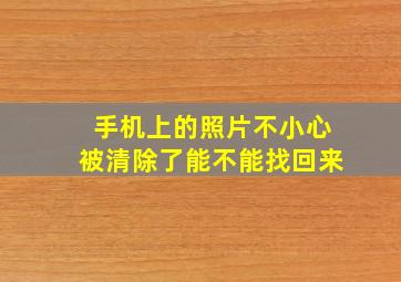 手机上的照片不小心被清除了能不能找回来