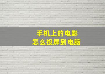 手机上的电影怎么投屏到电脑