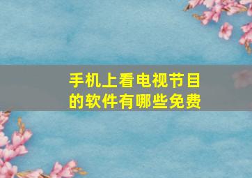 手机上看电视节目的软件有哪些免费