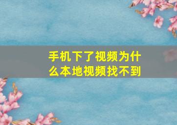 手机下了视频为什么本地视频找不到