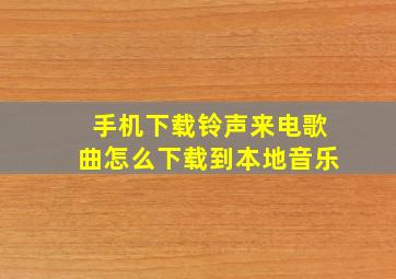 手机下载铃声来电歌曲怎么下载到本地音乐