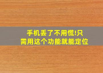 手机丢了不用慌!只需用这个功能就能定位