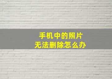 手机中的照片无法删除怎么办