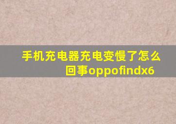 手机充电器充电变慢了怎么回事oppofindx6