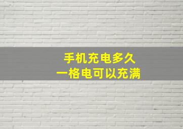 手机充电多久一格电可以充满