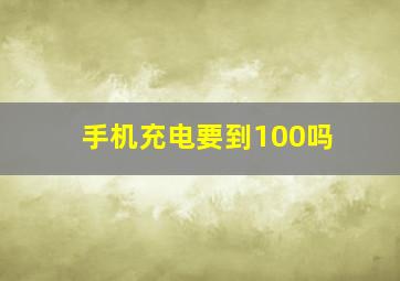 手机充电要到100吗