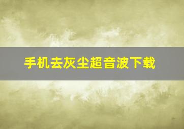 手机去灰尘超音波下载