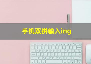 手机双拼输入ing