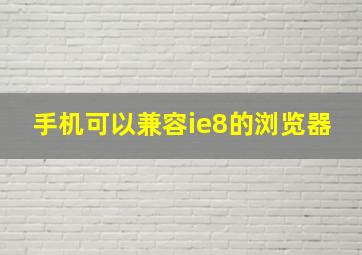 手机可以兼容ie8的浏览器