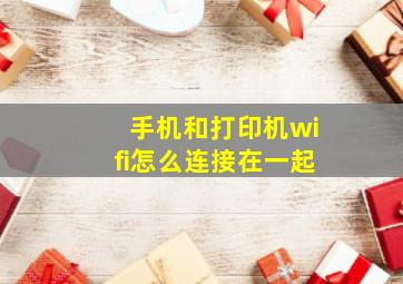 手机和打印机wifi怎么连接在一起