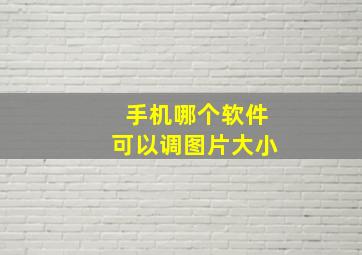 手机哪个软件可以调图片大小