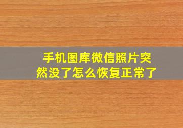 手机图库微信照片突然没了怎么恢复正常了